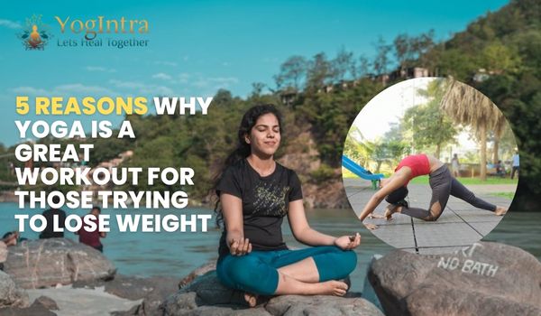 5 Reasons Why Yoga is a Great Workout for Those Trying to Lose Weight